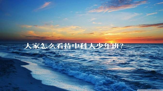 大家怎么看待中科大少年班？