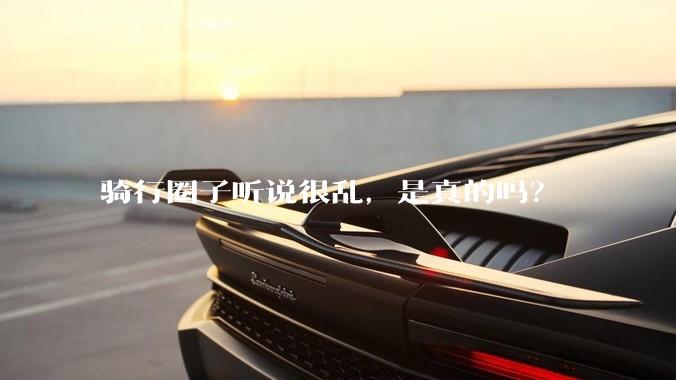 骑行圈子听说很乱，是真的吗？